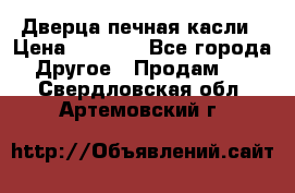 Дверца печная касли › Цена ­ 3 000 - Все города Другое » Продам   . Свердловская обл.,Артемовский г.